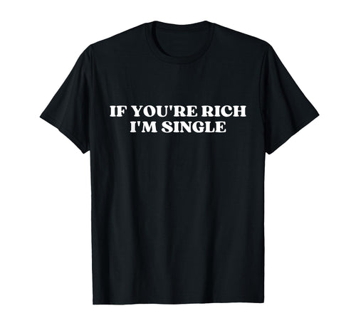 If Youre Rich Im Single Y2K T-Shirt - Casual Everyday Wear for Adults - T-Shirt, Sweatshirt, Hoodie