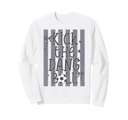Kick Dang Ball Funny Soccer Game Sweatshirt - Streetwear Style Men Women - T-Shirt, Sweatshirt, Hoodie