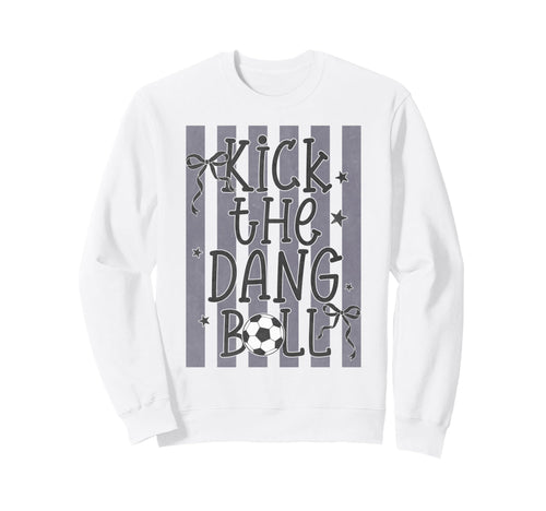 Kick Dang Ball Funny Soccer Game Sweatshirt - Streetwear Style Men Women - T-Shirt, Sweatshirt, Hoodie