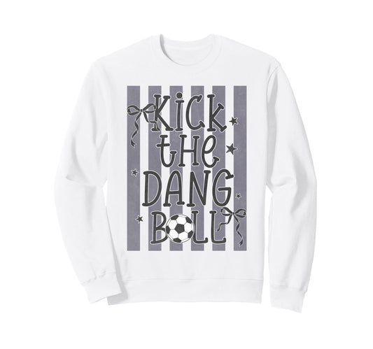 Kick Dang Ball Funny Soccer Game Sweatshirt - Streetwear Style Men Women - T-Shirt, Sweatshirt, Hoodie