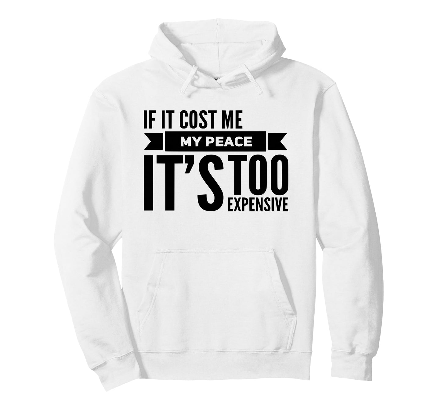 If It Cost Me My Peace Its Too Expensive Hoodie - Graphic Print for Adults - T-Shirt, Sweatshirt, Hoodie