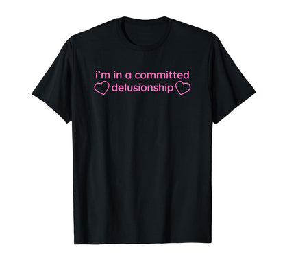 Im Committed Delusionship Funny T-Shirt - Casual Everyday Wear for Adults - T-Shirt, Sweatshirt, Hoodie