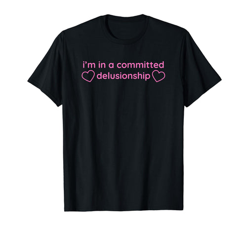 Im Committed Delusionship Funny T-Shirt - Casual Everyday Wear for Adults - T-Shirt, Sweatshirt, Hoodie