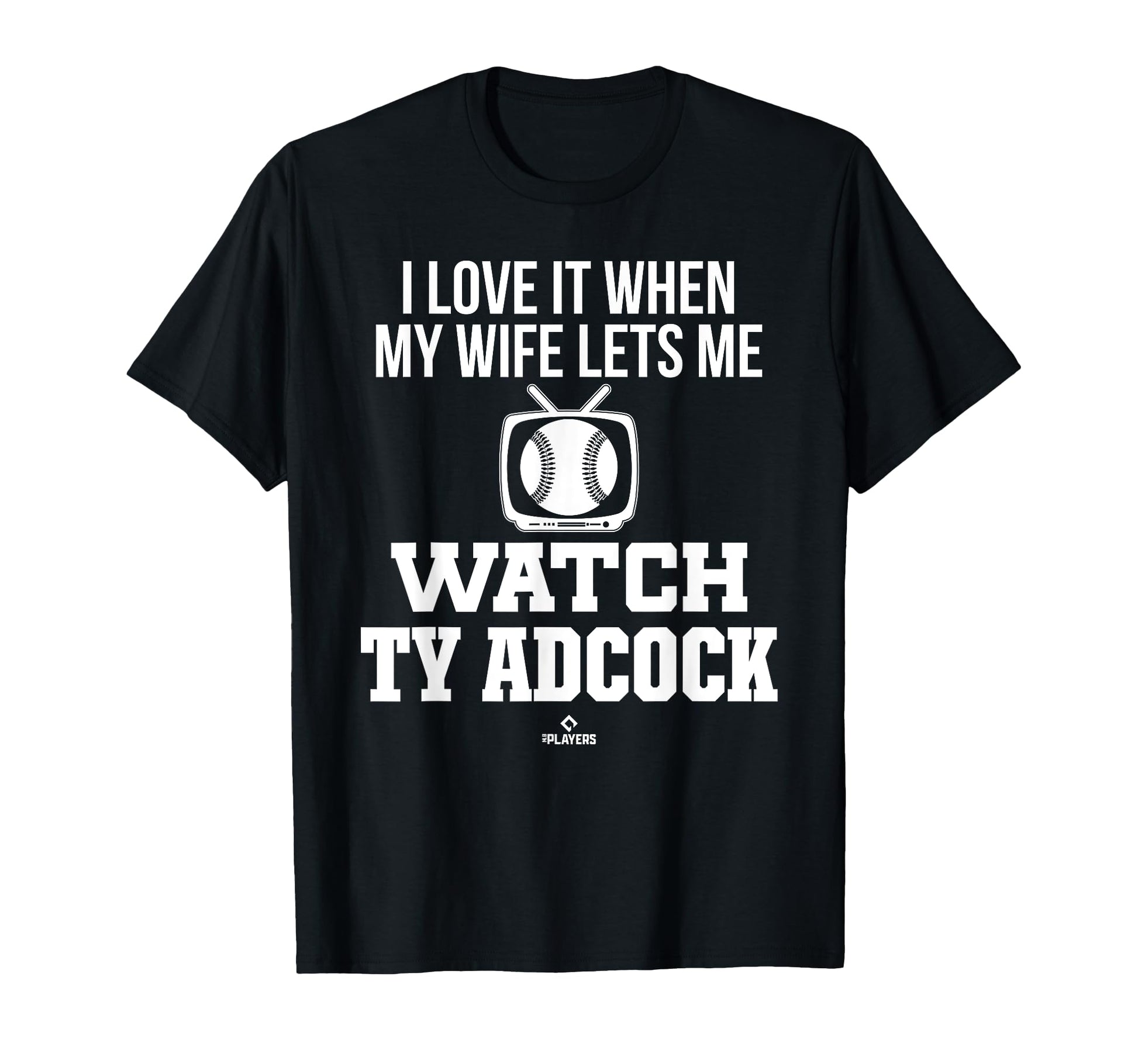 My Wife Lets Me Watch Ty Adcock T-Shirt - Custom Art Print for Adults - T-Shirt, Sweatshirt, Hoodie