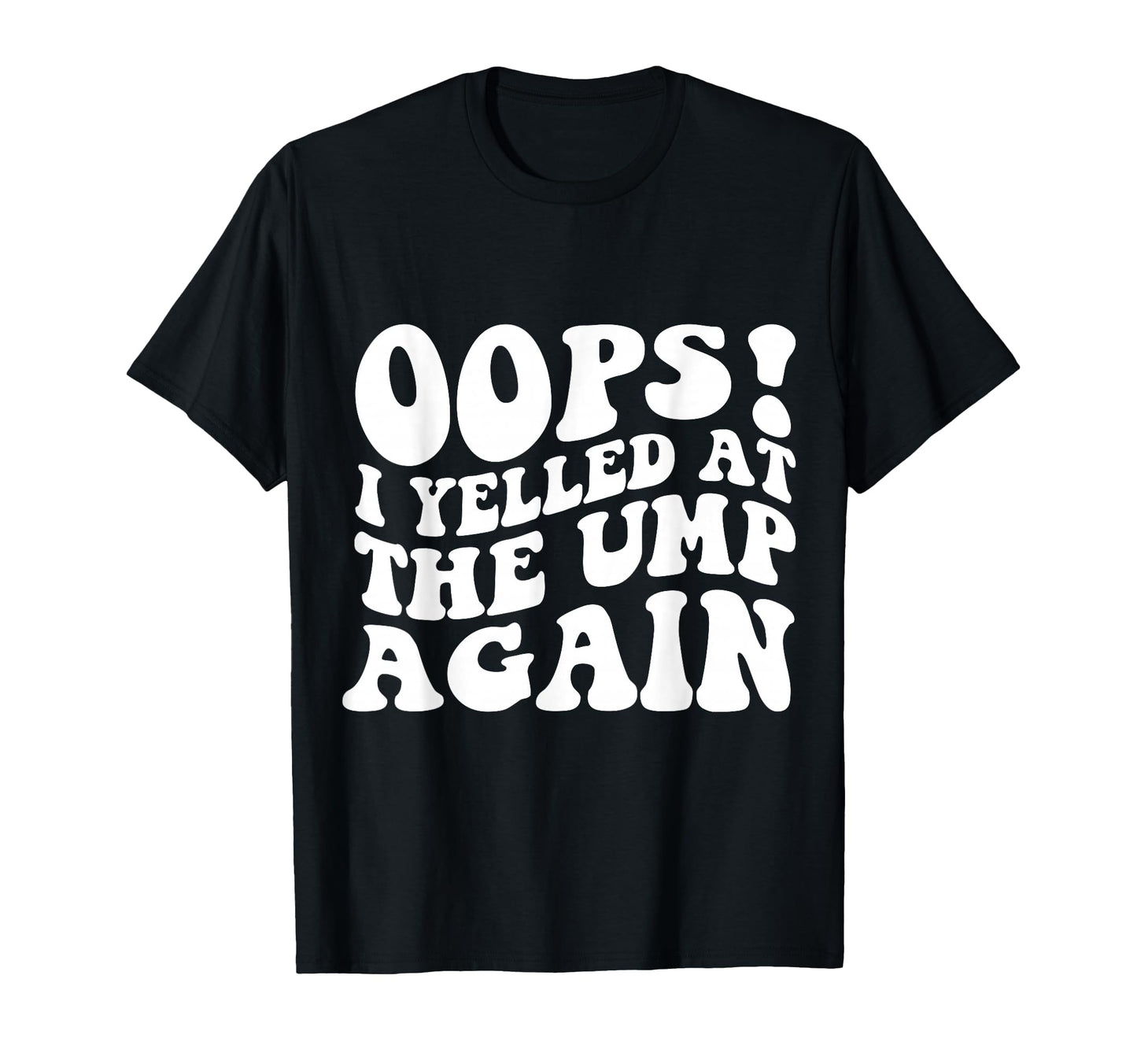 Oops I Yelled Ump Again Funny Baseball T-Shirt - Unique Graphic Unisex - T-Shirt, Sweatshirt, Hoodie