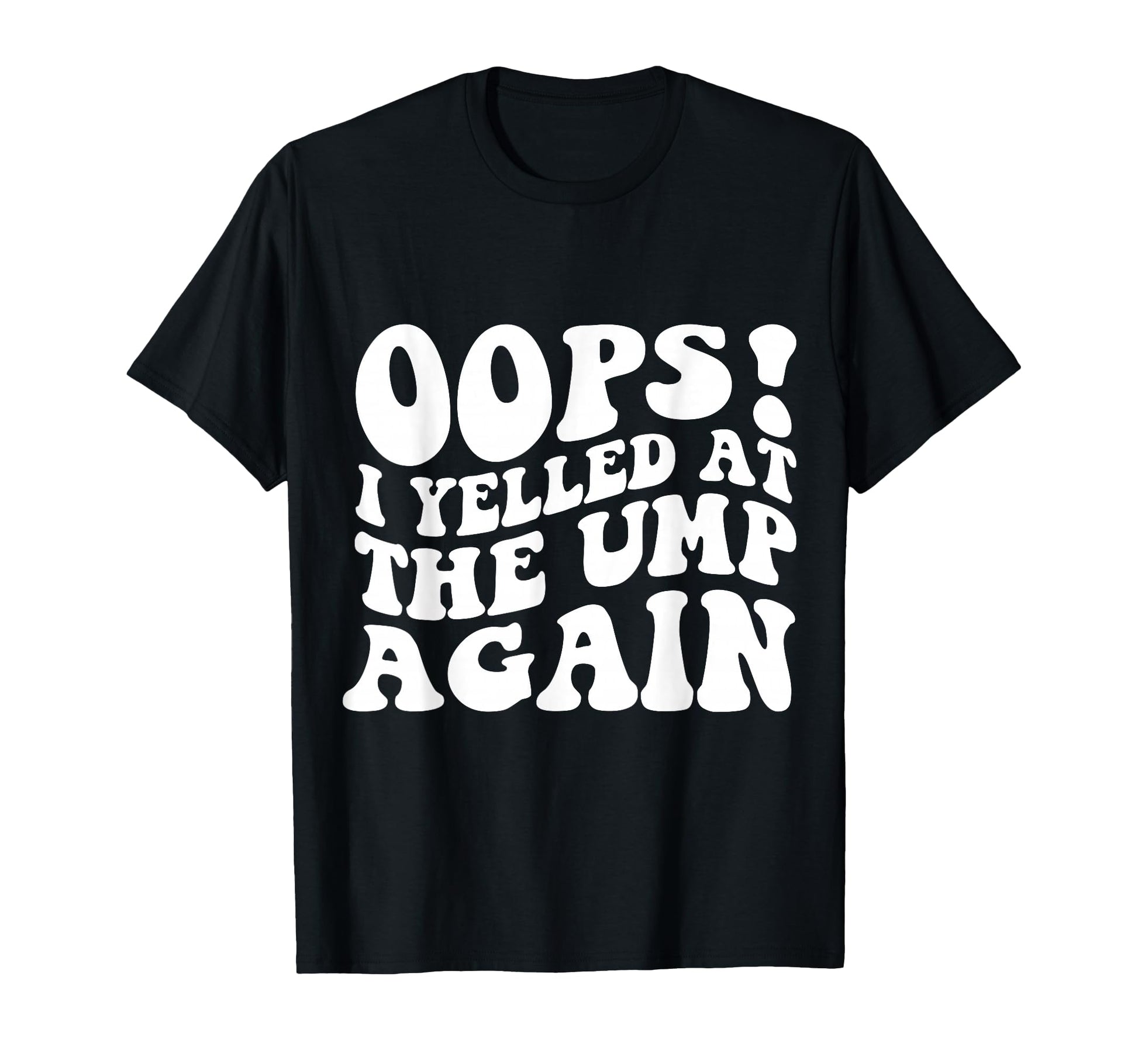 Oops I Yelled Ump Again Funny Baseball T-Shirt - Unique Graphic Unisex - T-Shirt, Sweatshirt, Hoodie