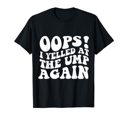 Oops I Yelled Ump Again Funny Baseball T-Shirt - Unique Graphic Unisex - T-Shirt, Sweatshirt, Hoodie