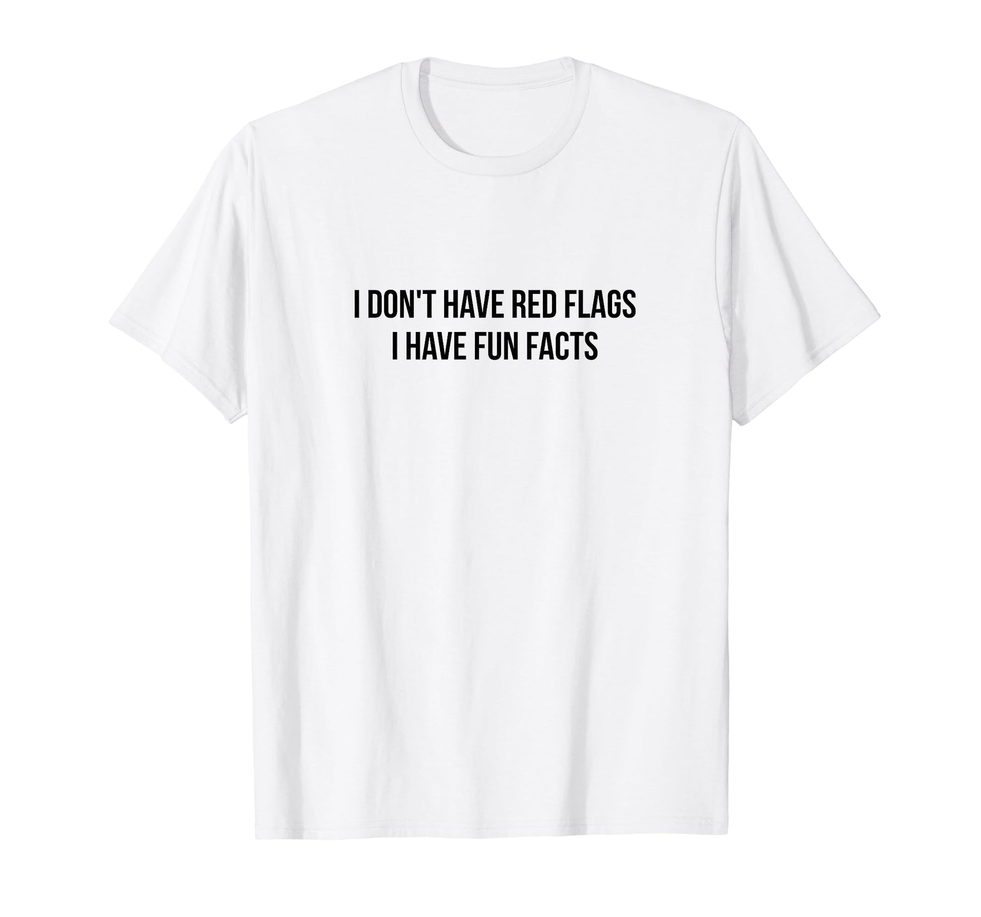 I Dont Have Red Flags I Have Fun Facts T-Shirt - Trendy Graphic for Adults - T-Shirt, Sweatshirt, Hoodie