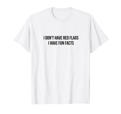 I Dont Have Red Flags I Have Fun Facts T-Shirt - Trendy Graphic for Adults - T-Shirt, Sweatshirt, Hoodie