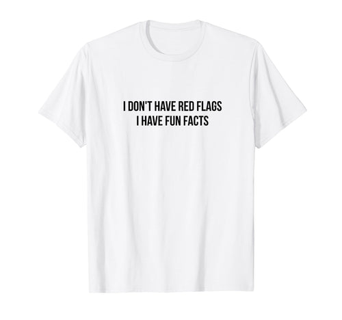 I Dont Have Red Flags I Have Fun Facts T-Shirt - Trendy Graphic for Adults - T-Shirt, Sweatshirt, Hoodie