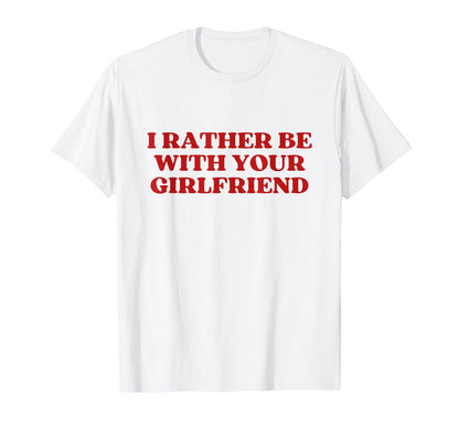 I Rather Be Your Girlfriend Y2K T-Shirt - Custom Art Print for Adults - T-Shirt, Sweatshirt, Hoodie