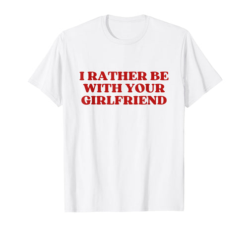 I Rather Be Your Girlfriend Y2K T-Shirt - Custom Art Print for Adults - T-Shirt, Sweatshirt, Hoodie