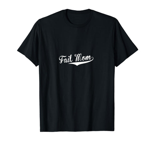 Fail Mom Baseball Fan T-Shirt - Fun Novelty Design Unisex - T-Shirt, Sweatshirt, Hoodie