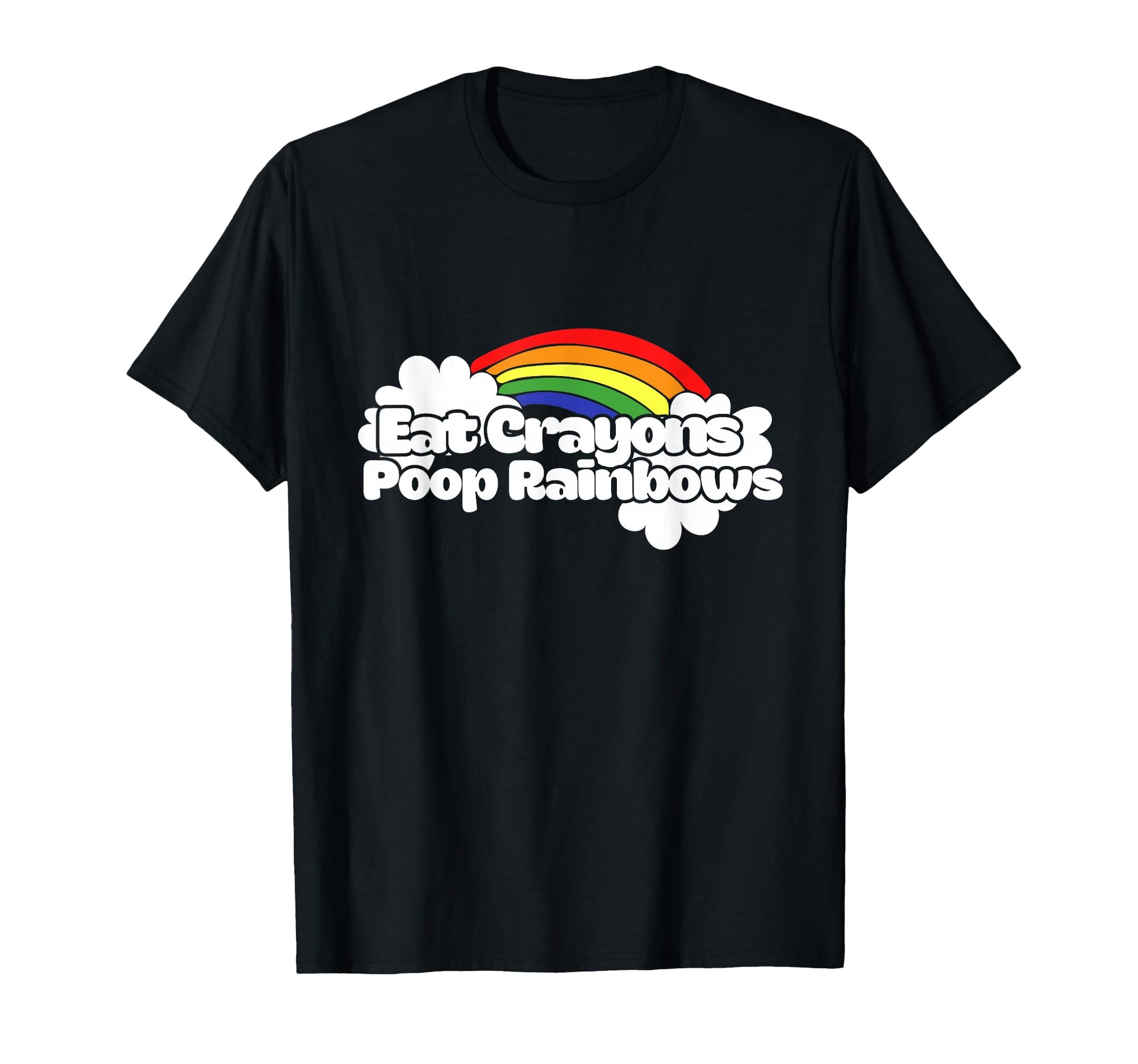 Eat Crayons Poop Rainbows Funny T-Shirt - Casual Everyday Wear Men Women - T-Shirt, Sweatshirt, Hoodie