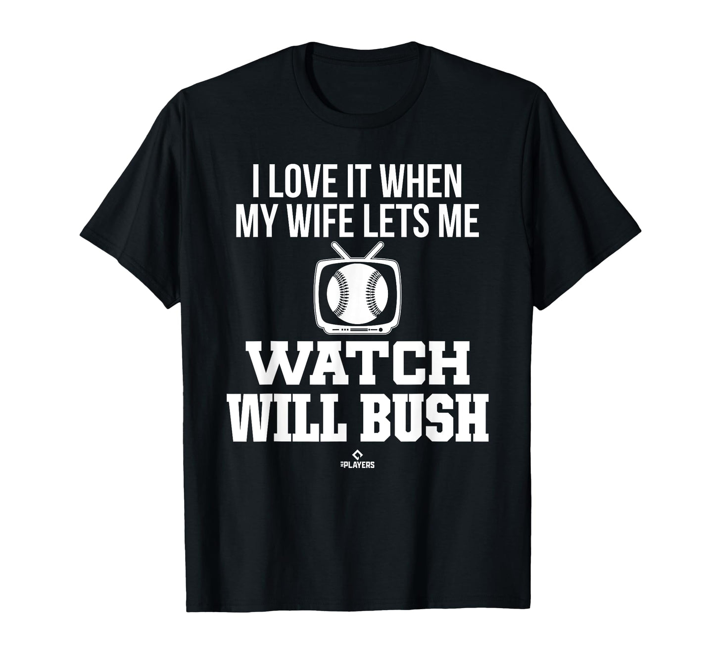 My Wife Lets Me Watch Will Bush Prospect T-Shirt - Custom Art Print Unisex - T-Shirt, Sweatshirt, Hoodie