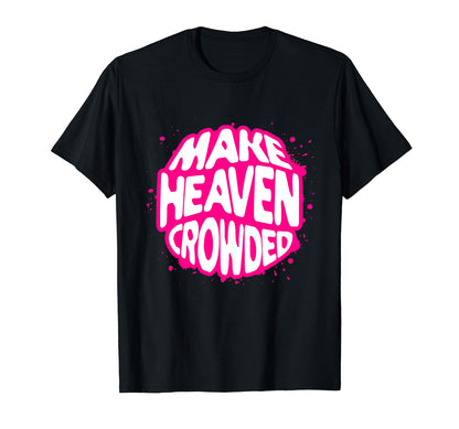 Make Heaven Crowded Christian Bible T-Shirt - Minimalist Print Unisex - T-Shirt, Sweatshirt, Hoodie
