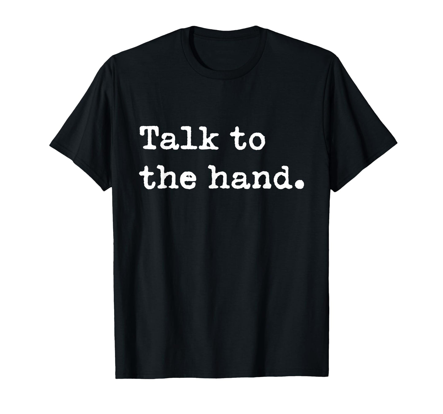 Talk To Hand 90S That Says Talk To Hand T-Shirt - Novelty Apparel Men Women - T-Shirt, Sweatshirt, Hoodie