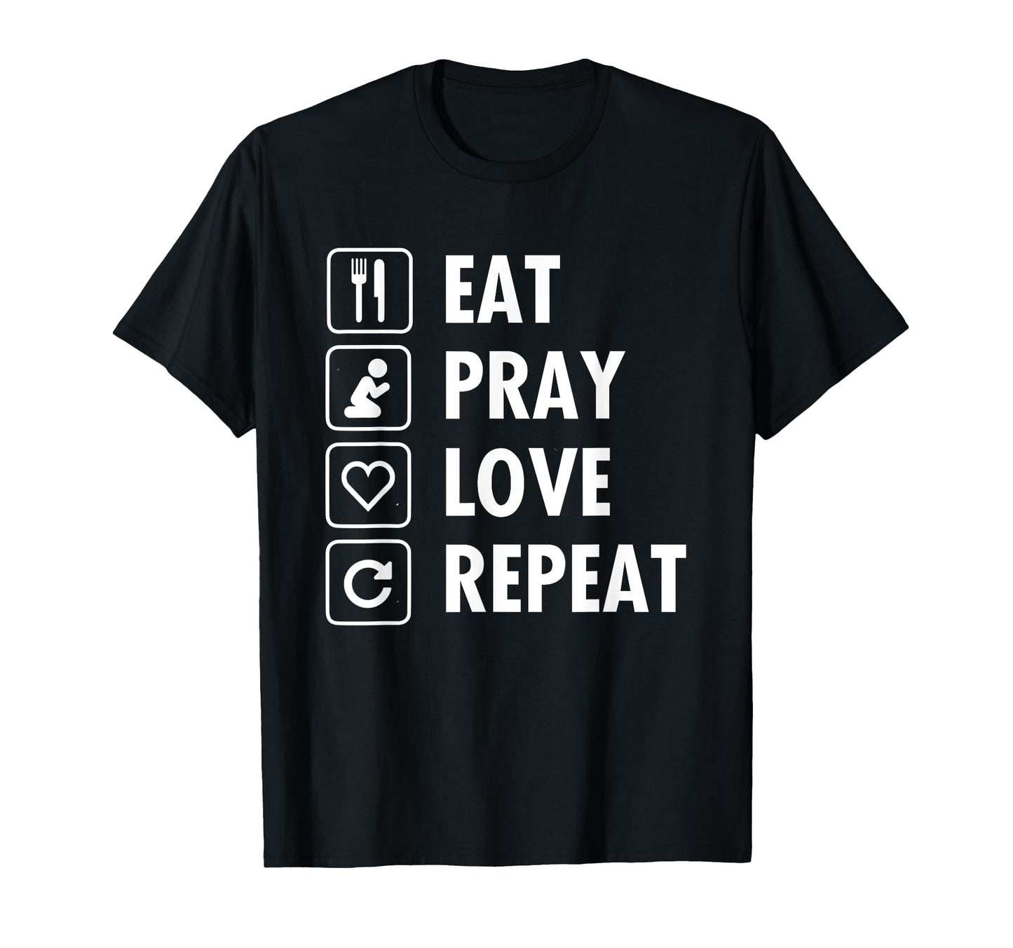 Eat Pray Love Repeat T-Shirt - Casual Everyday Wear Men Women - T-Shirt, Sweatshirt, Hoodie