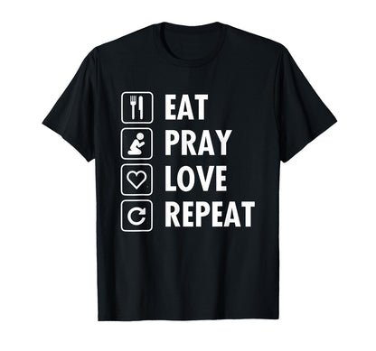 Eat Pray Love Repeat T-Shirt - Casual Everyday Wear Men Women - T-Shirt, Sweatshirt, Hoodie