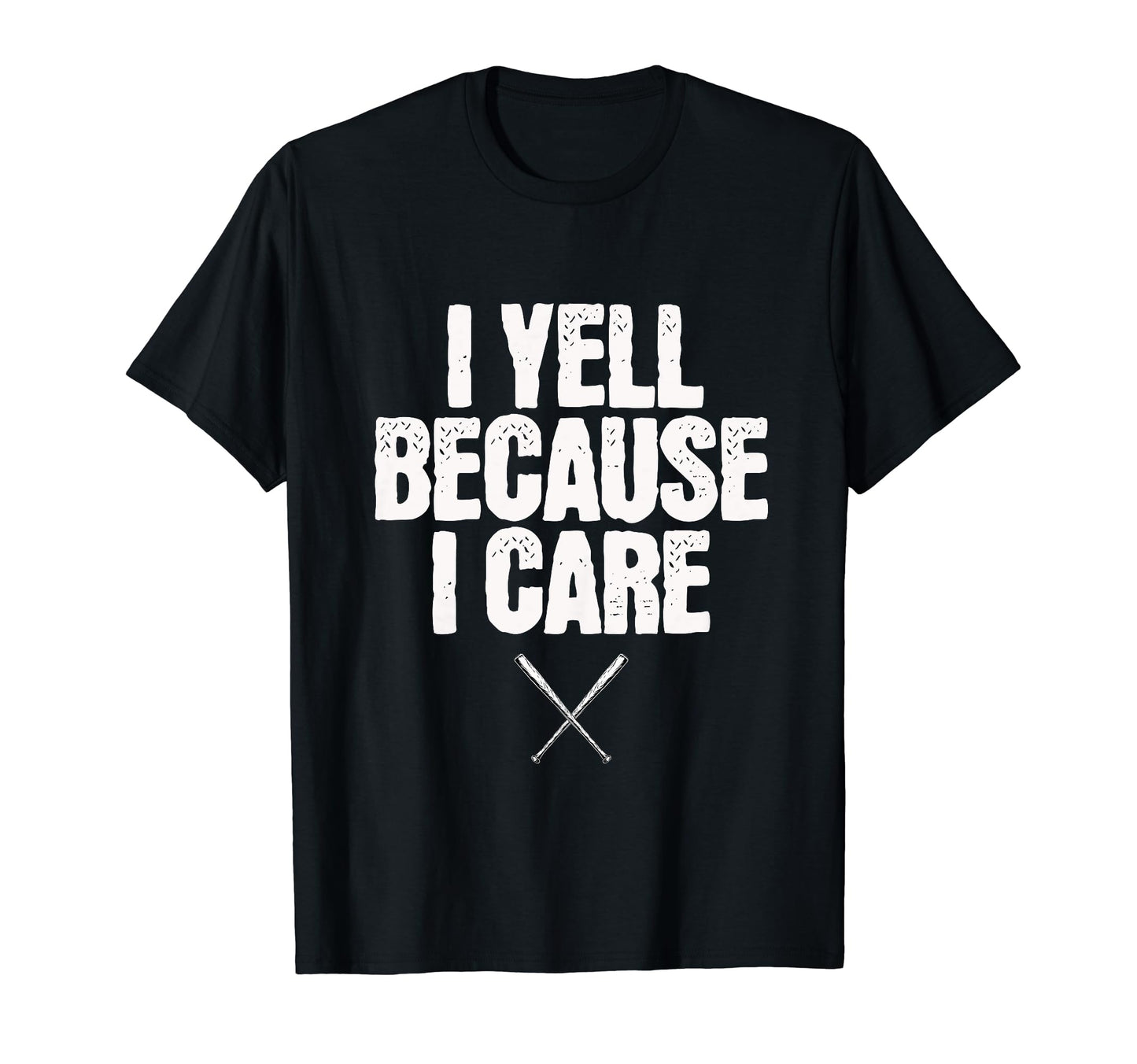 I Yell Because I Care Baseball T-Shirt - Fun Novelty Design Unisex - T-Shirt, Sweatshirt, Hoodie