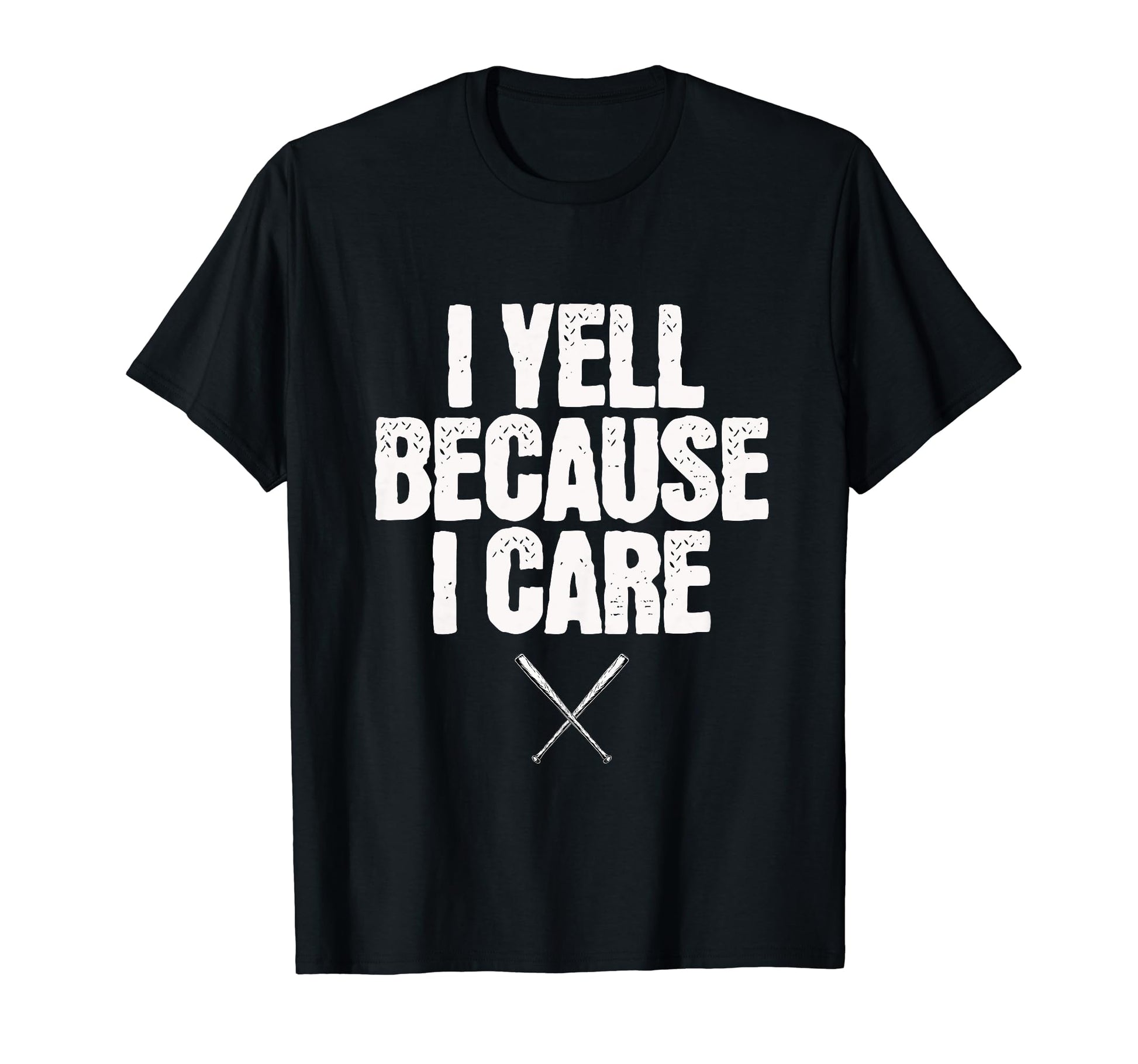 I Yell Because I Care Baseball T-Shirt - Fun Novelty Design Unisex - T-Shirt, Sweatshirt, Hoodie