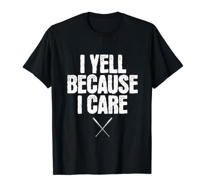 I Yell Because I Care Baseball T-Shirt - Fun Novelty Design Unisex - T-Shirt, Sweatshirt, Hoodie