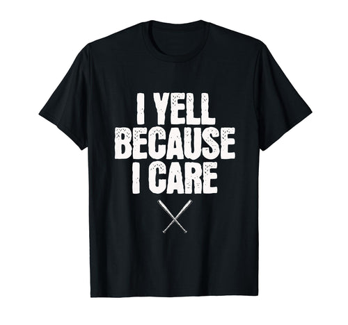 I Yell Because I Care Baseball T-Shirt - Fun Novelty Design Unisex - T-Shirt, Sweatshirt, Hoodie