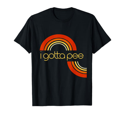 I Gotta Pee Funny Rainbow Swirl Got To T-Shirt - Minimalist Print Men Women - T-Shirt, Sweatshirt, Hoodie