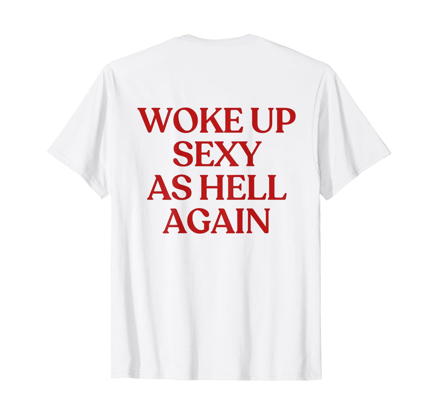 Woke Up Sexy As Hell Again Y2K T-Shirt - Fun Novelty Design Unisex - T-Shirt, Sweatshirt, Hoodie