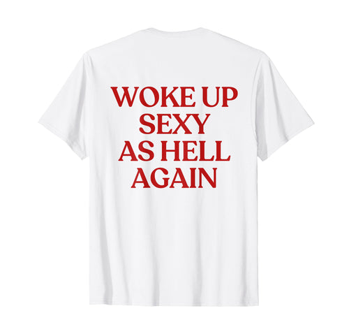 Woke Up Sexy As Hell Again Y2K T-Shirt - Fun Novelty Design Unisex - T-Shirt, Sweatshirt, Hoodie