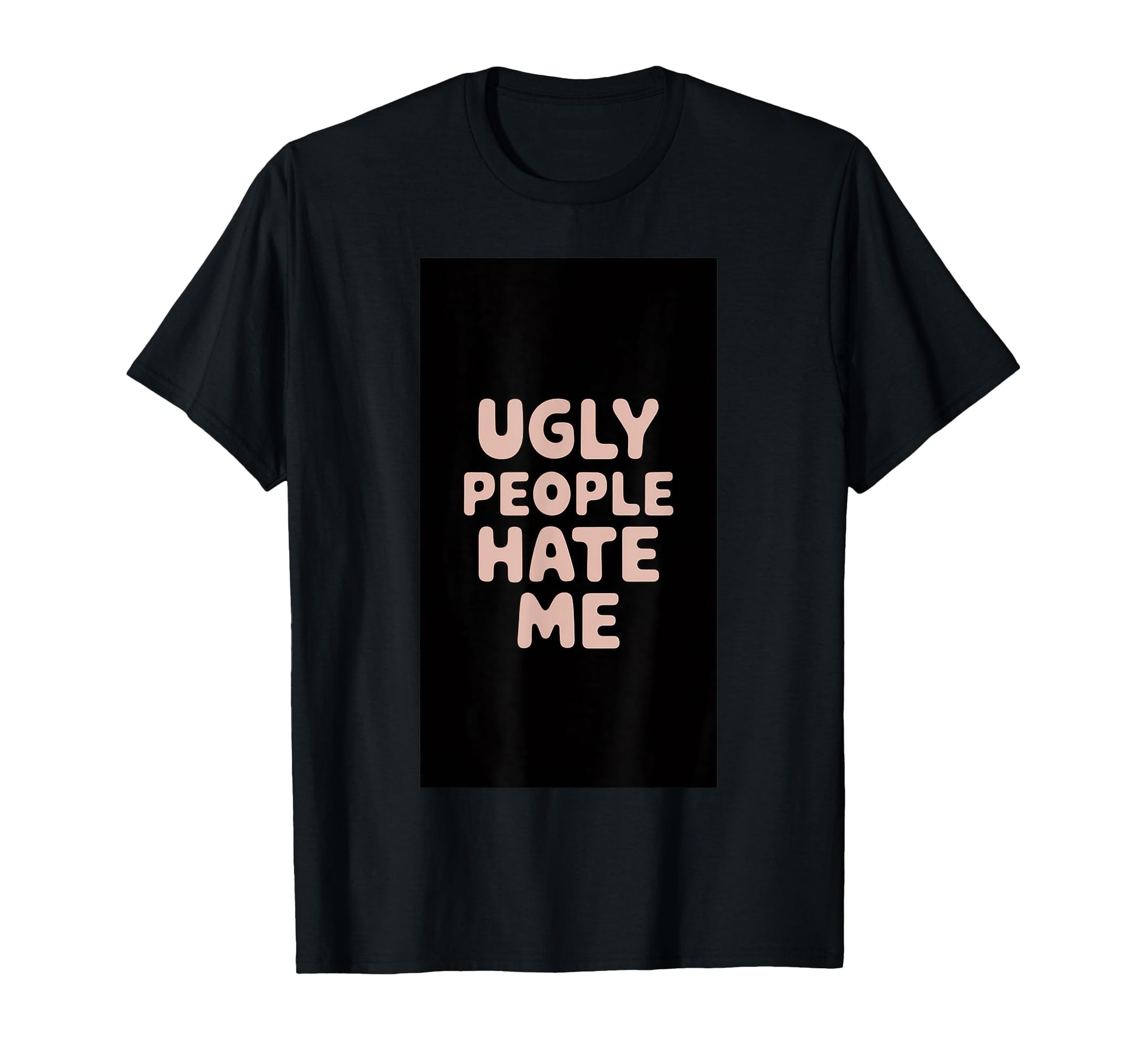 Ugly People Hate Me Funny Y2K Sass T-Shirt - Unique Graphic Unisex - T-Shirt, Sweatshirt, Hoodie