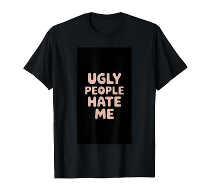 Ugly People Hate Me Funny Y2K Sass T-Shirt - Unique Graphic Unisex - T-Shirt, Sweatshirt, Hoodie