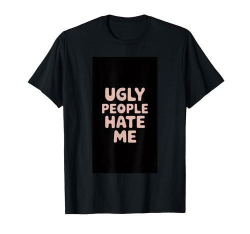 Ugly People Hate Me Funny Y2K Sass T-Shirt - Unique Graphic Unisex - T-Shirt, Sweatshirt, Hoodie
