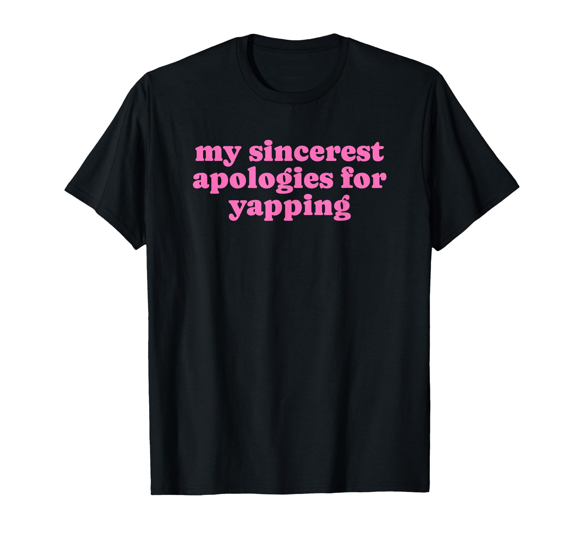 My Sincerest Apologies Yapping Funny T-Shirt - Novelty Apparel Men Women - T-Shirt, Sweatshirt, Hoodie