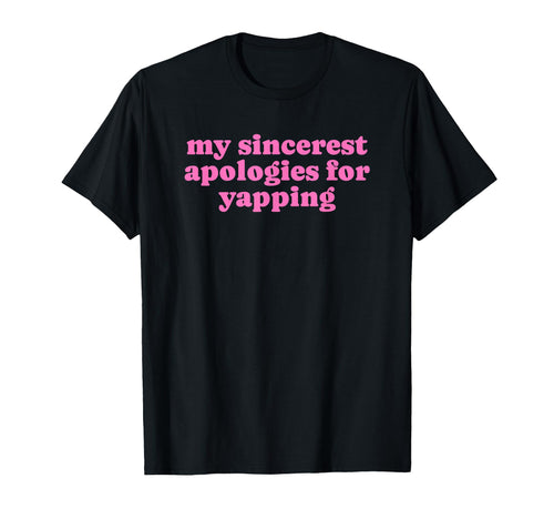 My Sincerest Apologies Yapping Funny T-Shirt - Novelty Apparel Men Women - T-Shirt, Sweatshirt, Hoodie