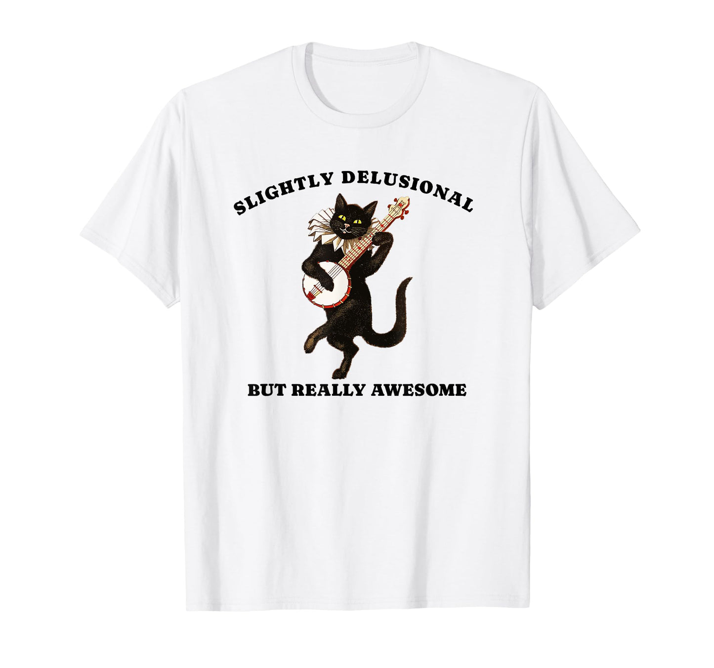 Slightly Delusional But Really T-Shirt - Casual Everyday Wear Men Women - T-Shirt, Sweatshirt, Hoodie