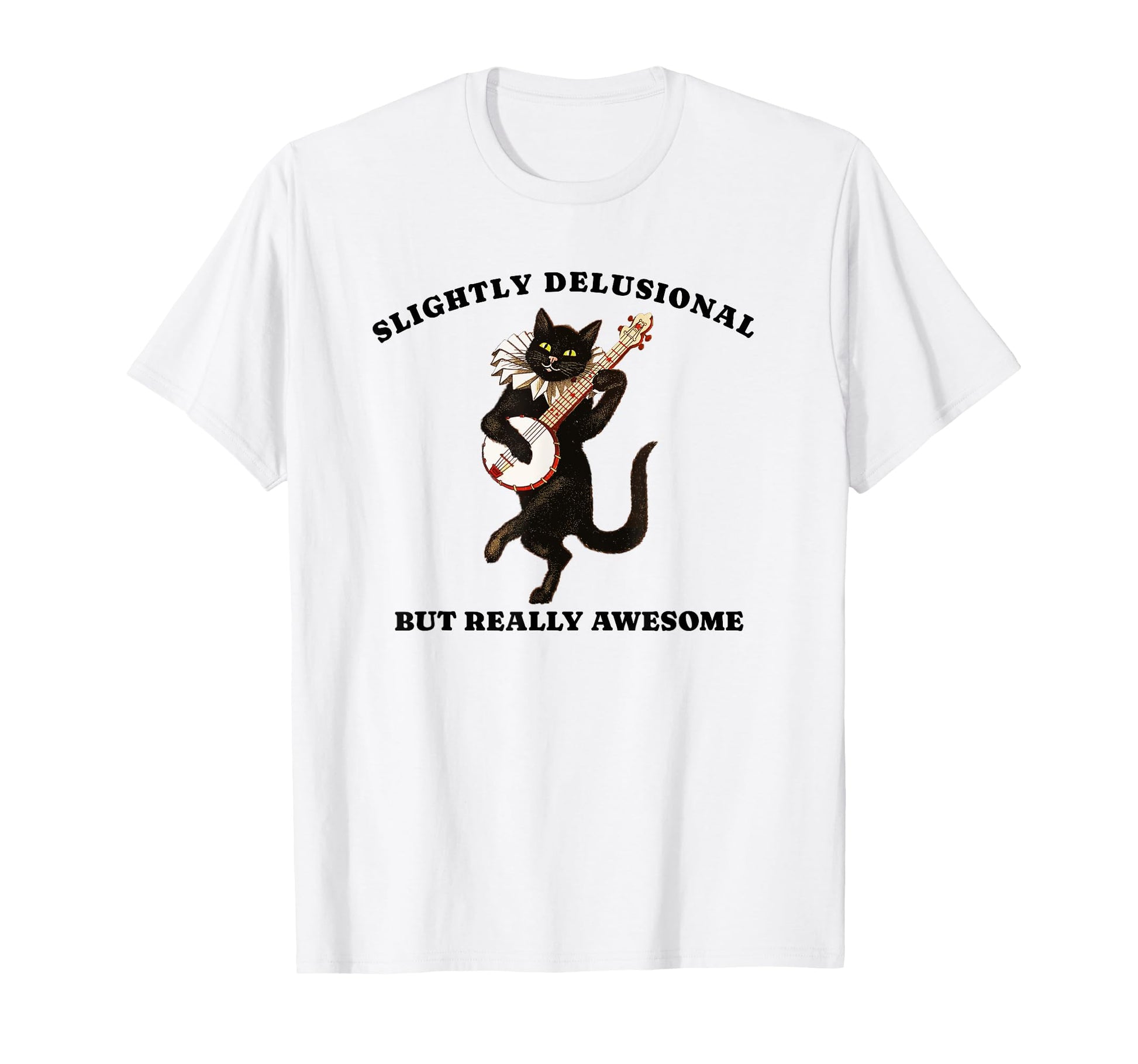 Slightly Delusional But Really T-Shirt - Casual Everyday Wear Men Women - T-Shirt, Sweatshirt, Hoodie