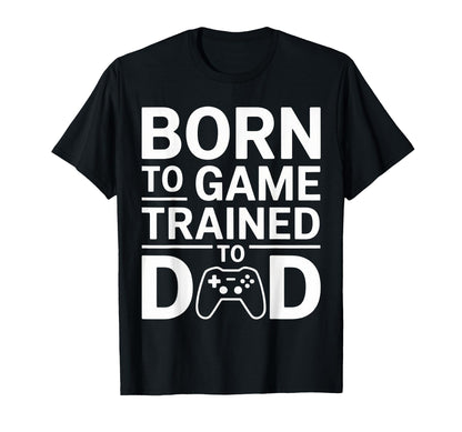 Born To Game Trained To Dad Funny Gamer T-Shirt - Minimalist Print Unisex - T-Shirt, Sweatshirt, Hoodie
