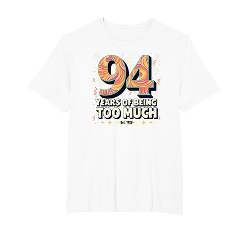 94 Years Too Much Birthday Gift Funny T-Shirt - Fun Novelty Design Unisex - T-Shirt, Sweatshirt, Hoodie