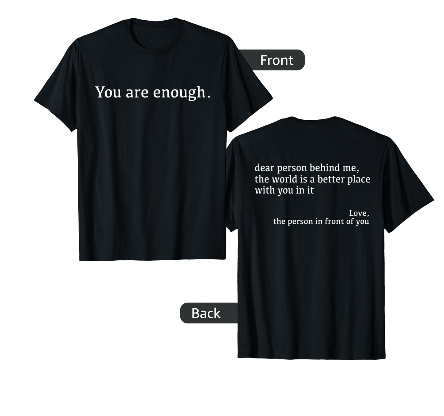 Dear Person Behind Me You Are Enough Love T-Shirt - Graphic Print Unisex - T-Shirt, Sweatshirt, Hoodie