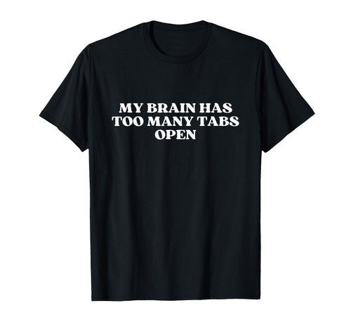 My Brain Has Too Many Tabs Open Y2K T-Shirt - Streetwear Style Unisex - T-Shirt, Sweatshirt, Hoodie