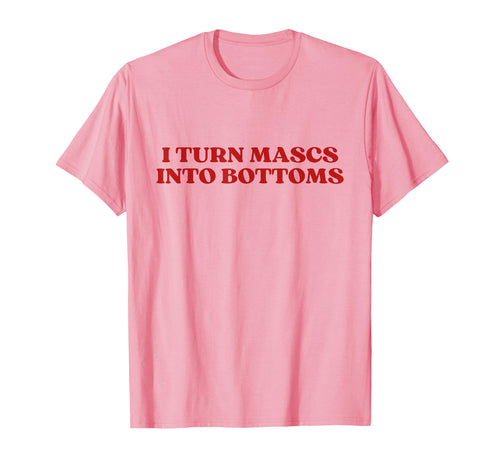 I Turn Mascs Into Bottoms Y2K Aesthetic T-Shirt - Custom Art Print Unisex - T-Shirt, Sweatshirt, Hoodie
