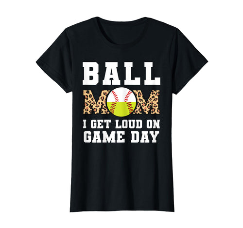Ball Mom I Get Loud Game Day Softball T-Shirt - Graphic Print Unisex - T-Shirt, Sweatshirt, Hoodie