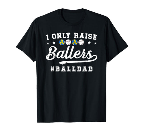 I Only Raise Ballers Ball Dad Baseball T-Shirt - Trendy Graphic Unisex - T-Shirt, Sweatshirt, Hoodie