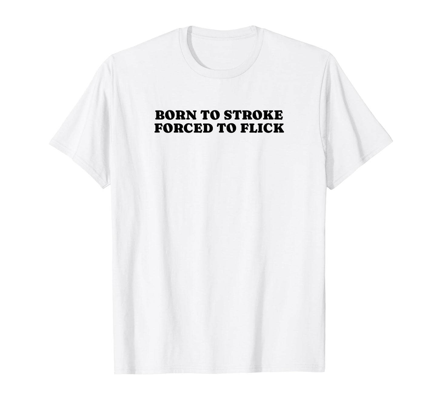 Born To Stroke Forced To Flick Funny T-Shirt - Unique Graphic for Adults - T-Shirt, Sweatshirt, Hoodie