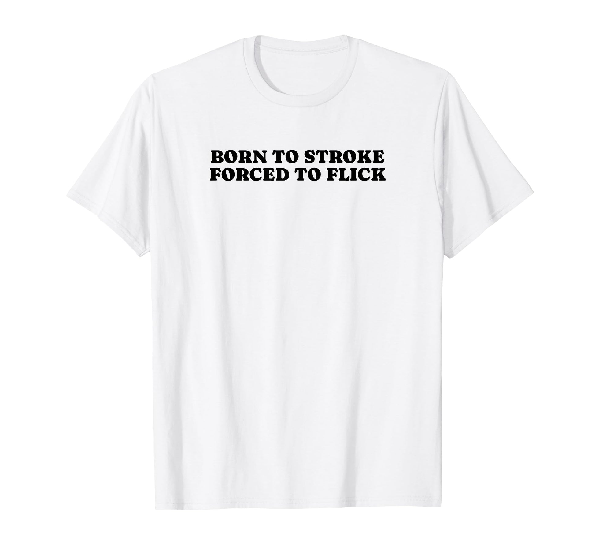 Born To Stroke Forced To Flick Funny T-Shirt - Unique Graphic for Adults - T-Shirt, Sweatshirt, Hoodie