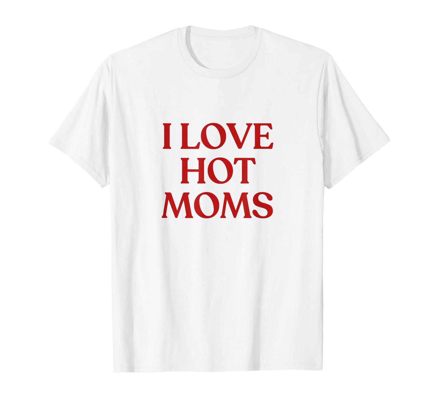 I Love Hot Moms Y2K Aesthetic Trendy T-Shirt - Custom Art Print Unisex - T-Shirt, Sweatshirt, Hoodie