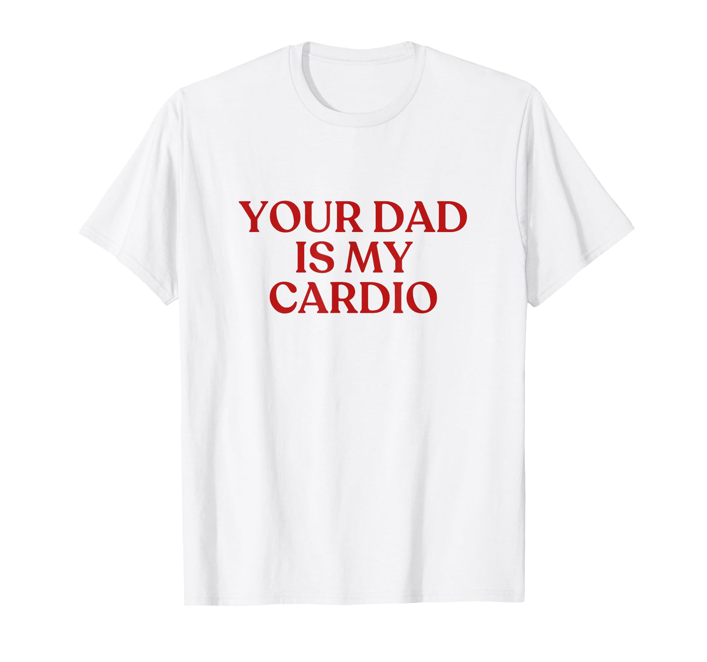 Your Dad Is My Cardio Y2K Aesthetic T-Shirt - Trendy Graphic for Adults - T-Shirt, Sweatshirt, Hoodie