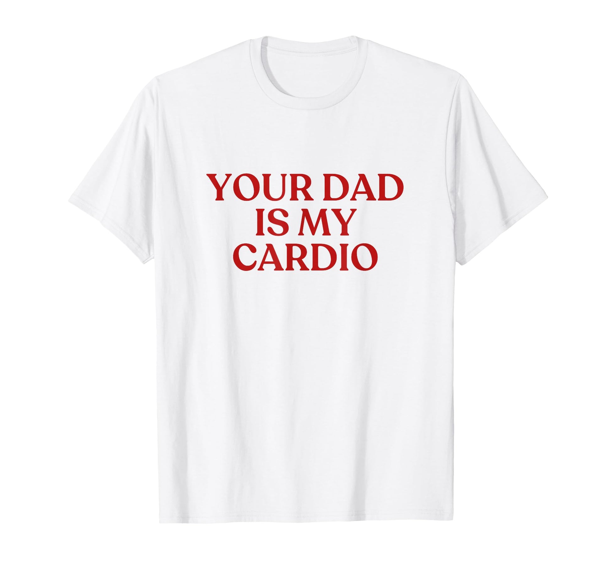 Your Dad Is My Cardio Y2K Aesthetic T-Shirt - Trendy Graphic for Adults - T-Shirt, Sweatshirt, Hoodie