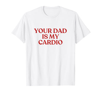 Your Dad Is My Cardio Y2K Aesthetic T-Shirt - Trendy Graphic for Adults - T-Shirt, Sweatshirt, Hoodie